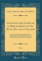 Catalogue Des Livres De La Bibliothï¿½que De Feu M. Le Duc De La Valliere, Vol. 2