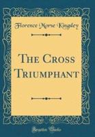 The Cross Triumphant (Classic Reprint)