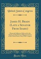 James H. Brady (Late a Senator from Idaho)