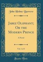Jabez Oliphant; Or the Modern Prince, Vol. 1 of 3