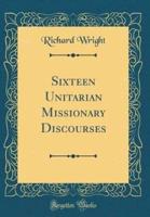 Sixteen Unitarian Missionary Discourses (Classic Reprint)