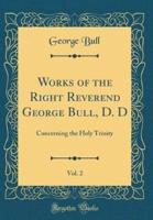 Works of the Right Reverend George Bull, D. D, Vol. 2