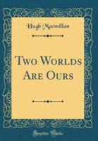 Two Worlds Are Ours (Classic Reprint)