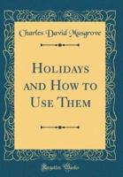 Holidays and How to Use Them (Classic Reprint)