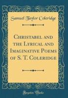 Christabel and the Lyrical and Imaginative Poems of S. T. Coleridge (Classic Reprint)