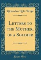 Letters to the Mother, of a Soldier (Classic Reprint)