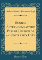 Sunday Afternoons at the Parish Church of an University City (Classic Reprint)