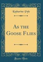 As the Goose Flies (Classic Reprint)