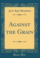 Against the Grain (Classic Reprint)