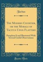 The Modern Courtier, or the Morals of Tacitus Upon Flattery