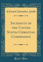 Incidents of the United States Christian Commission (Classic Reprint)