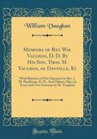 Memoirs of REV. Wm. Vaughan, D. D. By His Son, Thos. M. Vaughan, of Danville, KY