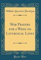 War Prayers for a Week on Liturgical Lines (Classic Reprint)