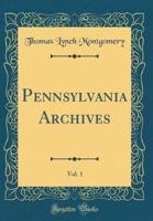 Pennsylvania Archives, Vol. 1 (Classic Reprint)