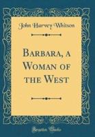 Barbara, a Woman of the West (Classic Reprint)