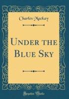 Under the Blue Sky (Classic Reprint)