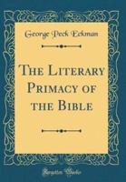 The Literary Primacy of the Bible (Classic Reprint)