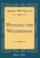 Winning the Wilderness (Classic Reprint)