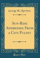 Sun-Rise Addresses from a City Pulpit (Classic Reprint)