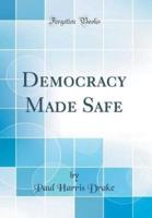 Democracy Made Safe (Classic Reprint)