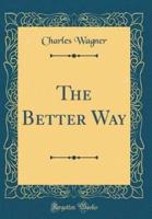 The Better Way (Classic Reprint)