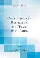 Considerations Respecting the Trade With China (Classic Reprint)