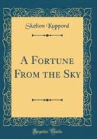 A Fortune from the Sky (Classic Reprint)
