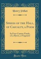 Sprees of the Hall, of Casualty, a Poem