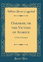 Oakshaw, or the Victims of Avarice