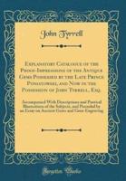 Explanatory Catalogue of the Proof-Impressions of the Antique Gems Possessed by the Late Prince Poniatowski, and Now in the Possession of John Tyrrell, Esq.