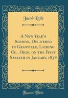 A New Year's Sermon, Delivered in Granville, Licking Co., Ohio, on the First Sabbath in January, 1838 (Classic Reprint)