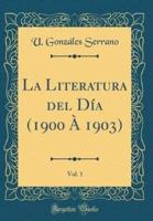 La Literatura Del Dia (1900 a 1903), Vol. 1 (Classic Reprint)