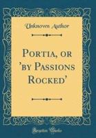 Portia, or 'By Passions Rocked' (Classic Reprint)