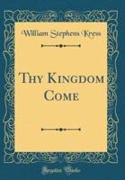 Thy Kingdom Come (Classic Reprint)