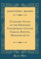 Economic Study of the Proposed Government Center Garage, Boston, Massachusetts (Classic Reprint)