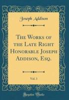 The Works of the Late Right Honorable Joseph Addison, Esq., Vol. 3 (Classic Reprint)