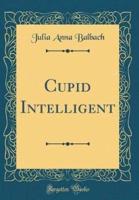 Cupid Intelligent (Classic Reprint)