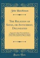 The Religion of Satan, or Antichrist, Delineated