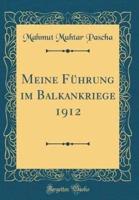 Meine Fuhrung Im Balkankriege 1912 (Classic Reprint)