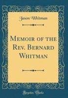 Memoir of the REV. Bernard Whitman (Classic Reprint)