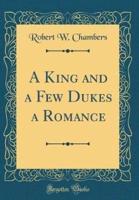 A King and a Few Dukes a Romance (Classic Reprint)