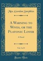 A Warning to Wives, or the Platonic Lover, Vol. 3 of 3