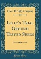 Lilly's Trial Ground Tested Seeds (Classic Reprint)