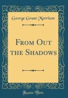 From Out the Shadows (Classic Reprint)