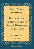 Blackfriars or the Monks of Old; A Romantic Chronicle, Vol. 3 of 3 (Classic Reprint)