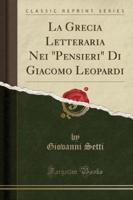 La Grecia Letteraria Nei "Pensieri" Di Giacomo Leopardi (Classic Reprint)