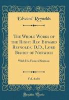 The Whole Works of the Right REV. Edward Reynolds, D.D., Lord Bishop of Norwich, Vol. 4 of 6