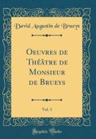 Oeuvres De Theatre De Monsieur De Brueys, Vol. 3 (Classic Reprint)