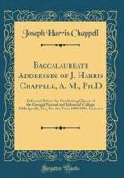 Baccalaureate Addresses of J. Harris Chappell, A. M., Ph.D