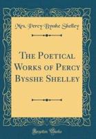 The Poetical Works of Percy Bysshe Shelley (Classic Reprint)